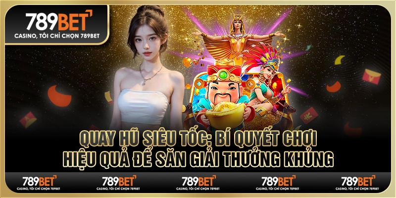 Quay hũ siêu tốc: Bí quyết chơi hiệu quả để săn giải thưởng khủng