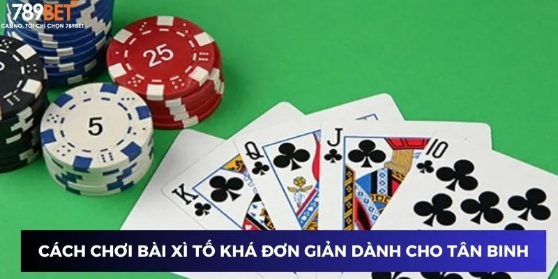 Cách chơi bài xì tố khá đơn giản dành cho tân binh